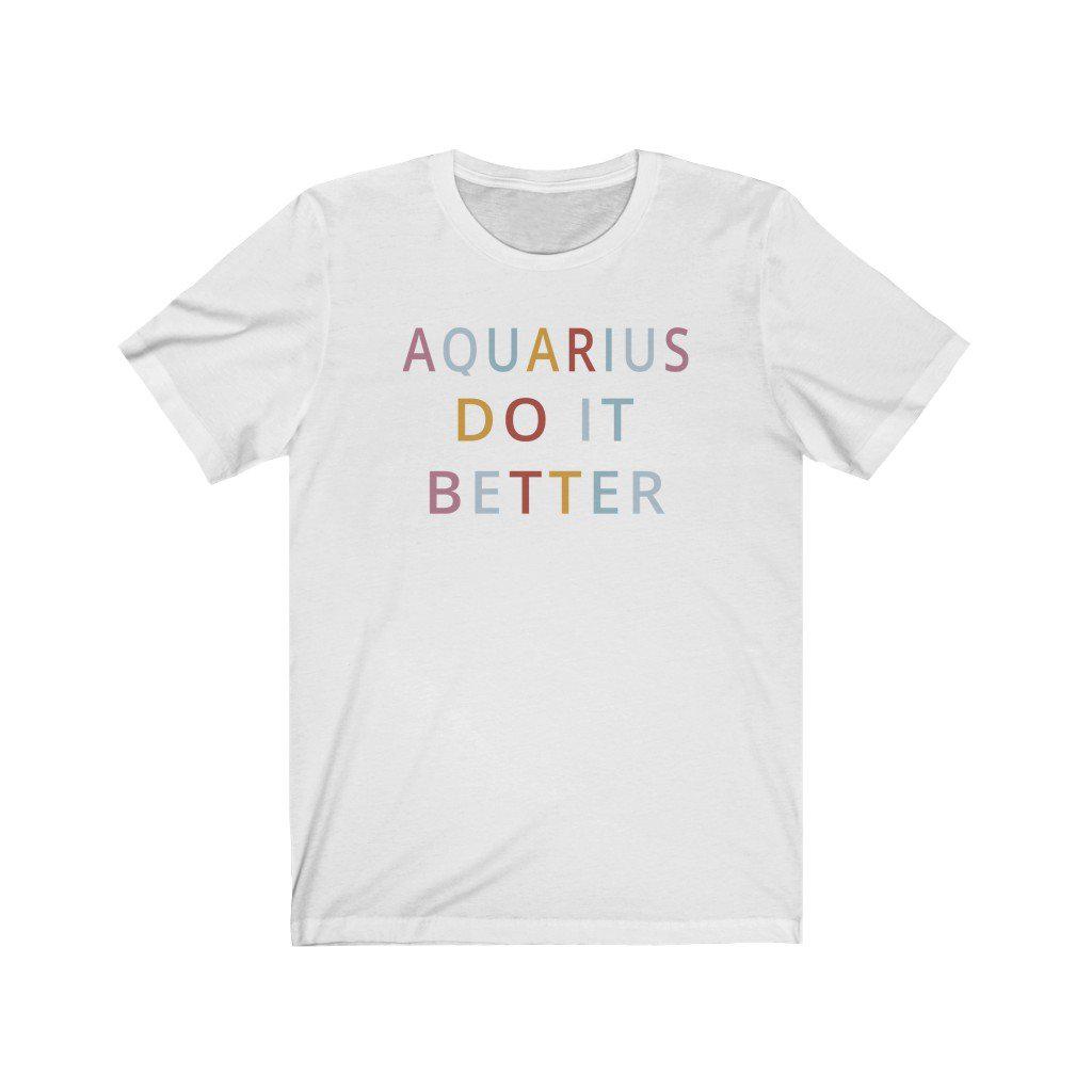 Aquarius Shirt: Aquarius Do It Better Shirt zodiac clothing for birthday outfit
